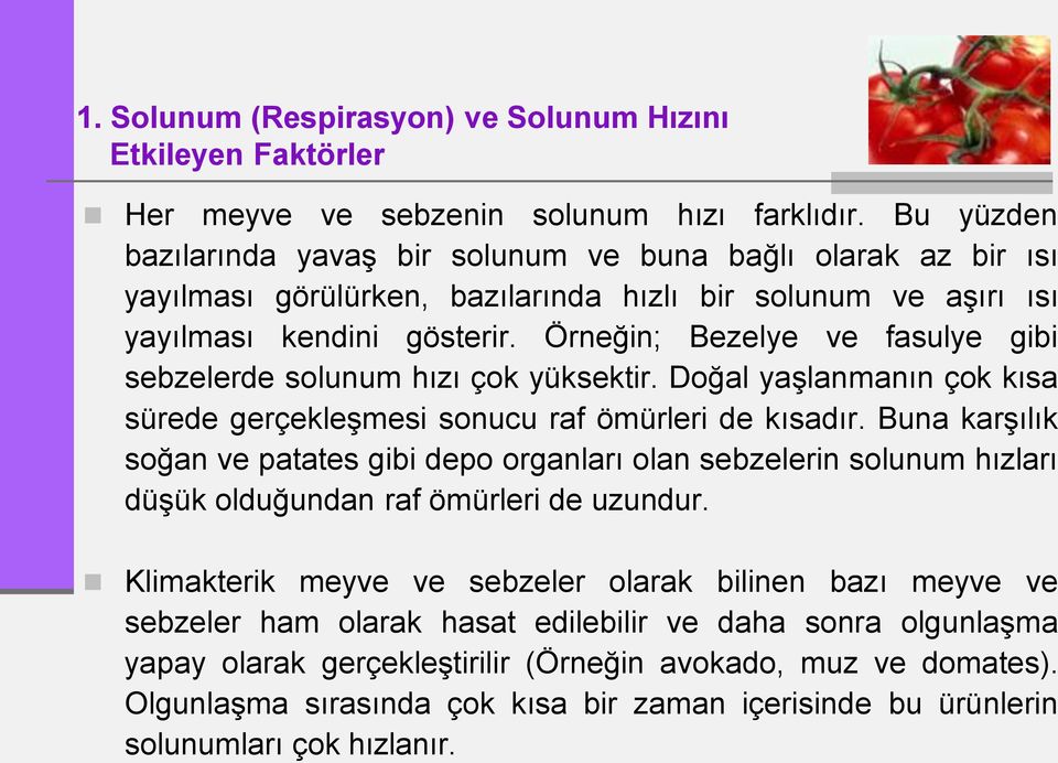 Örneğin; Bezelye ve fasulye gibi sebzelerde solunum hızı çok yüksektir. Doğal yaşlanmanın çok kısa sürede gerçekleşmesi sonucu raf ömürleri de kısadır.