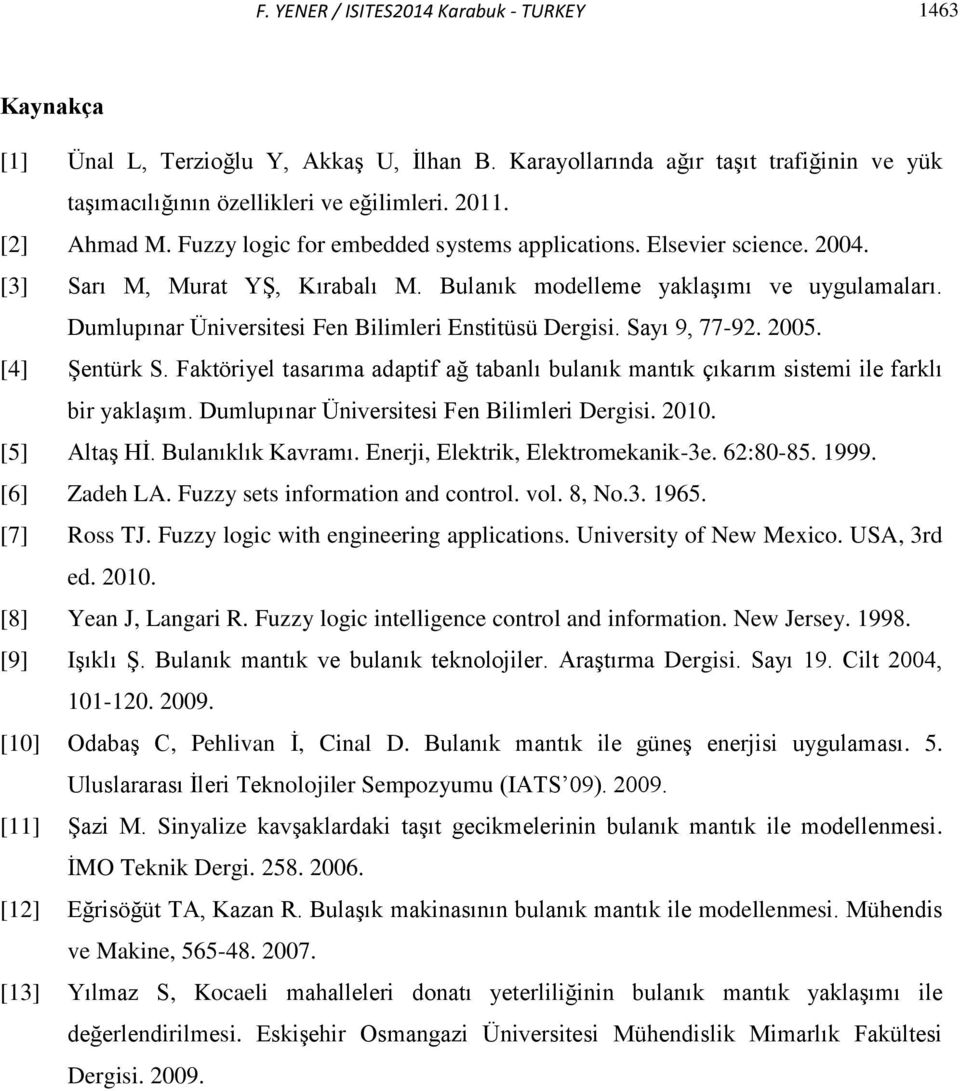 Dumlupınar Üniversitesi Fen Bilimleri Enstitüsü Dergisi. Sayı 9, 77-92. 2005. [4] Şentürk S. Faktöriyel tasarıma adaptif ağ tabanlı bulanık mantık çıkarım sistemi ile farklı bir yaklaşım.