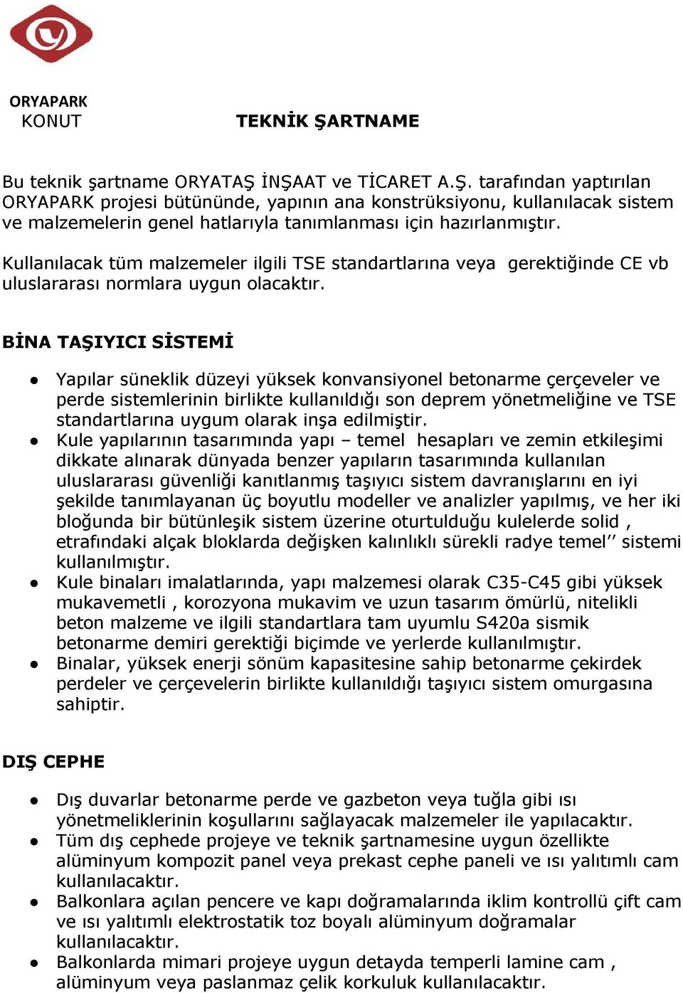 BİNA TAŞIYICI SİSTEMİ Yapılar süneklik düzeyi yüksek konvansiyonel betonarme çerçeveler ve perde sistemlerinin birlikte kullanıldığı son deprem yönetmeliğine ve TSE standartlarına uygum olarak inşa