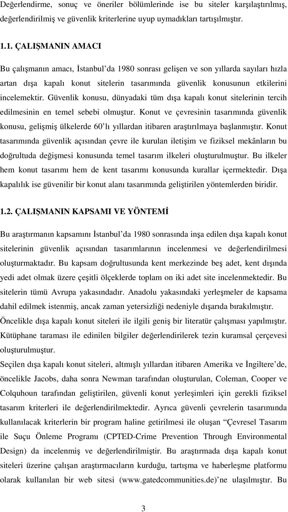 Güvenlik konusu, dünyadaki tüm dışa kapalı konut sitelerinin tercih edilmesinin en temel sebebi olmuştur.