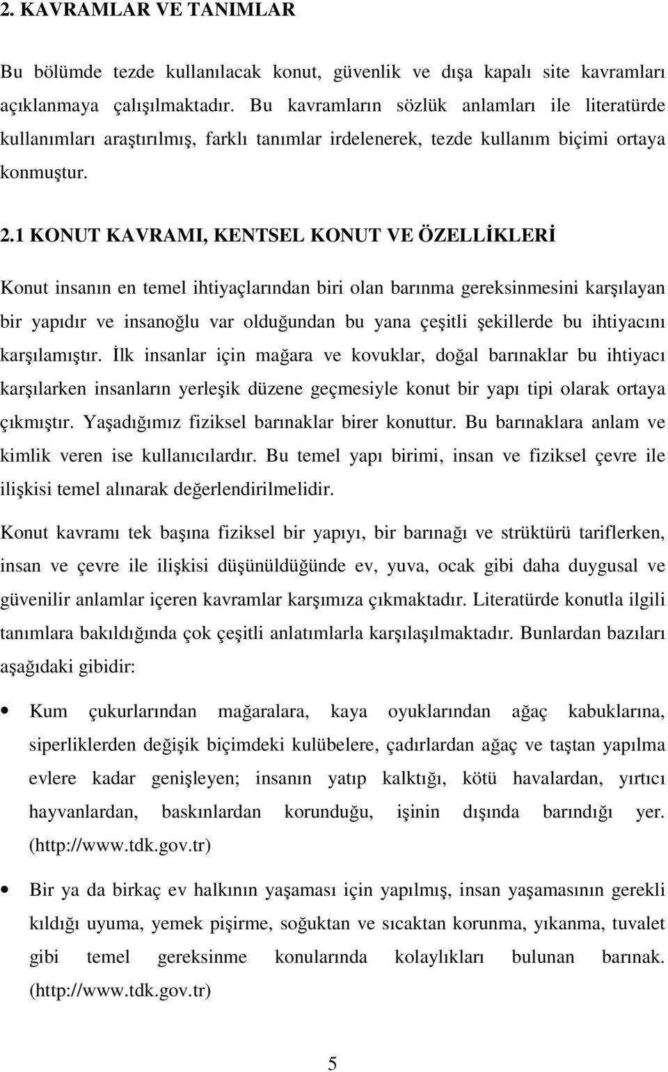 1 KONUT KAVRAMI, KENTSEL KONUT VE ÖZELLİKLERİ Konut insanın en temel ihtiyaçlarından biri olan barınma gereksinmesini karşılayan bir yapıdır ve insanoğlu var olduğundan bu yana çeşitli şekillerde bu