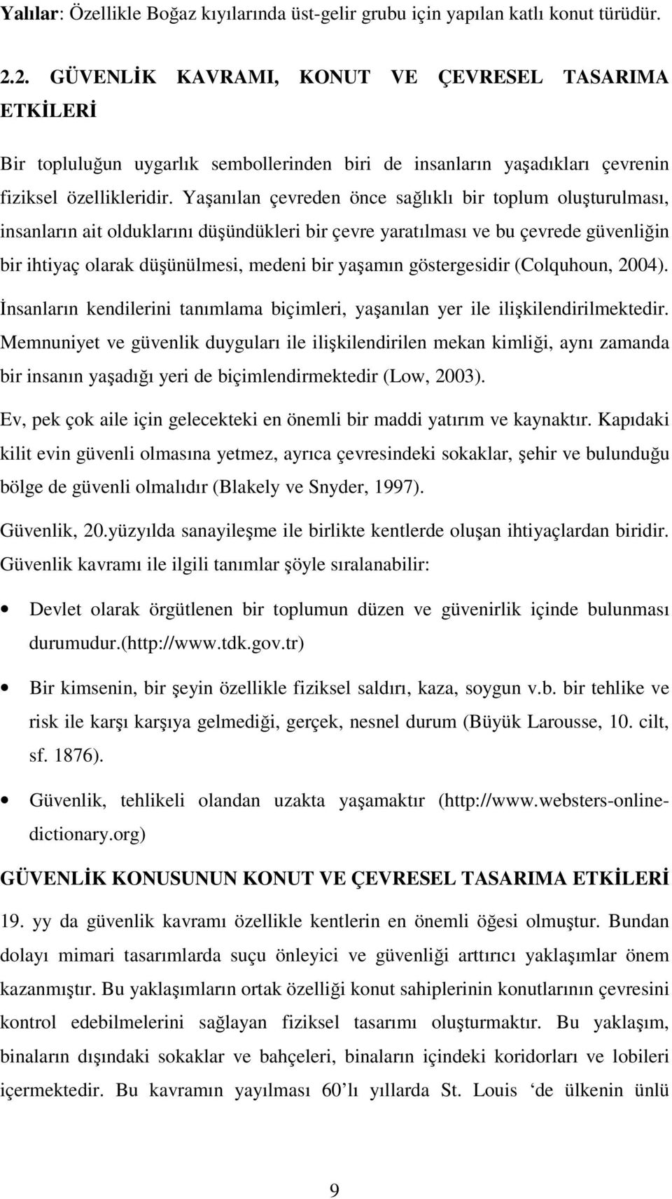 Yaşanılan çevreden önce sağlıklı bir toplum oluşturulması, insanların ait olduklarını düşündükleri bir çevre yaratılması ve bu çevrede güvenliğin bir ihtiyaç olarak düşünülmesi, medeni bir yaşamın