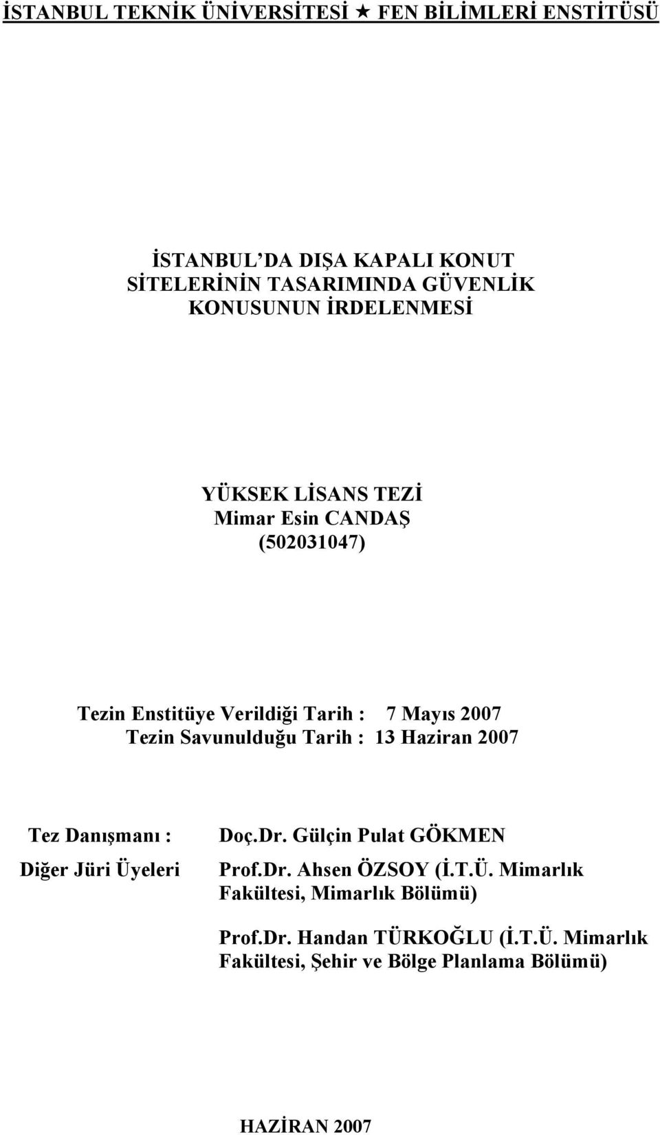 Tarih : 13 Haziran 2007 Tez Danışmanı : Diğer Jüri Üyeleri Doç.Dr. Gülçin Pulat GÖKMEN Prof.Dr. Ahsen ÖZSOY (İ.T.Ü. Mimarlık Fakültesi, Mimarlık Bölümü) Prof.