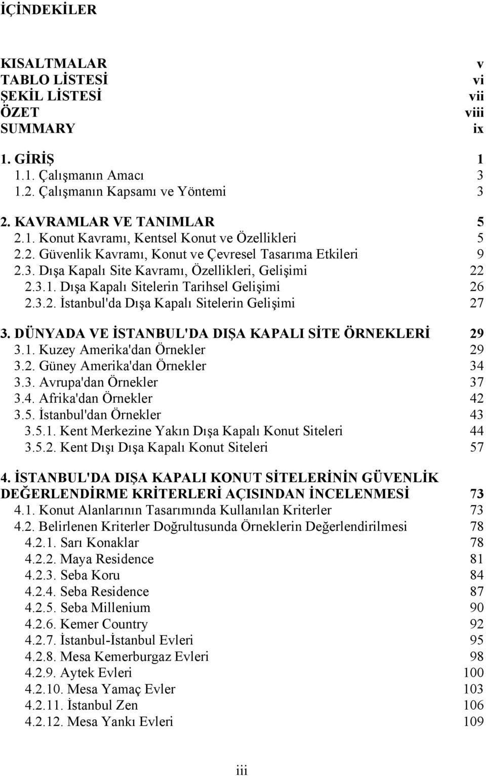 DÜNYADA VE İSTANBUL'DA DIŞA KAPALI SİTE ÖRNEKLERİ 29 3.1. Kuzey Amerika'dan Örnekler 29 3.2. Güney Amerika'dan Örnekler 34 3.3. Avrupa'dan Örnekler 37 3.4. Afrika'dan Örnekler 42 3.5.