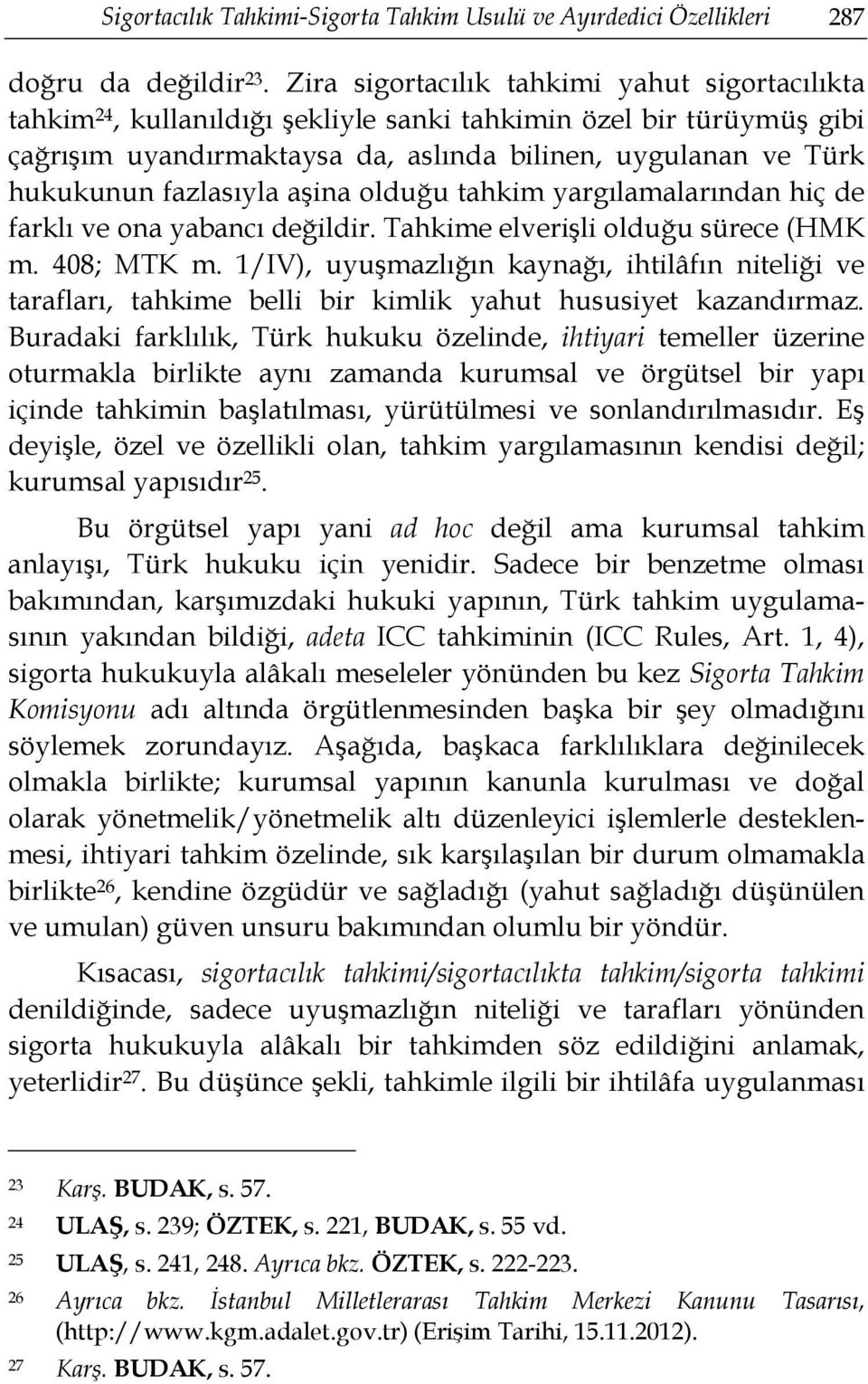 fazlasıyla aşina olduğu tahkim yargılamalarından hiç de farklı ve ona yabancı değildir. Tahkime elverişli olduğu sürece (HMK m. 408; MTK m.