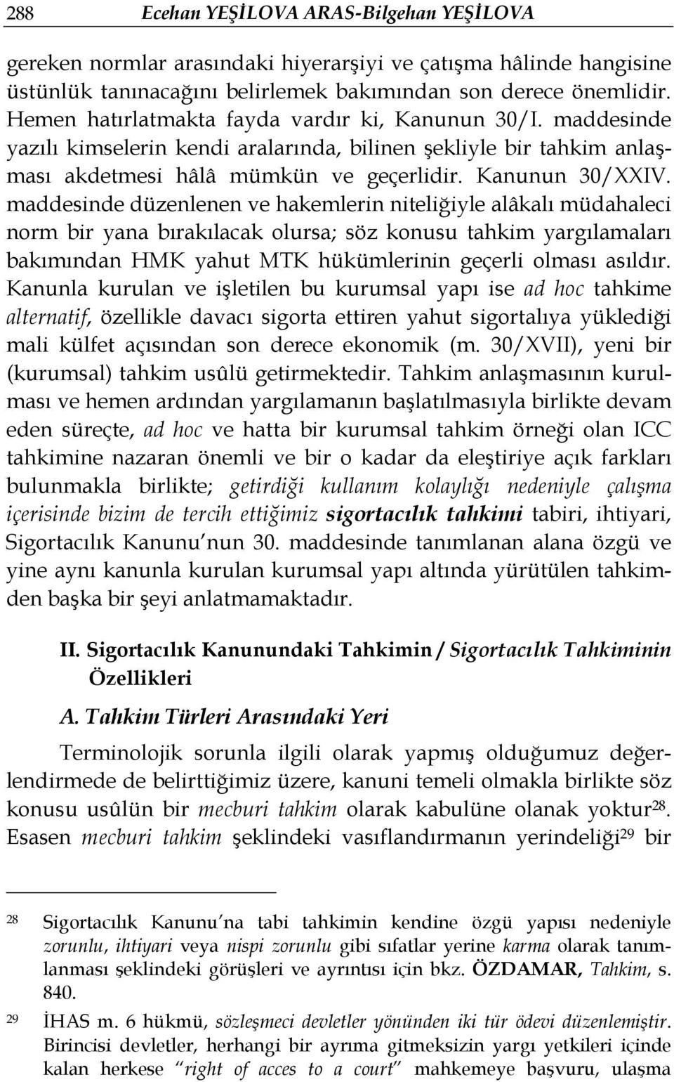 maddesinde düzenlenen ve hakemlerin niteliğiyle alâkalı müdahaleci norm bir yana bırakılacak olursa; söz konusu tahkim yargılamaları bakımından HMK yahut MTK hükümlerinin geçerli olması asıldır.