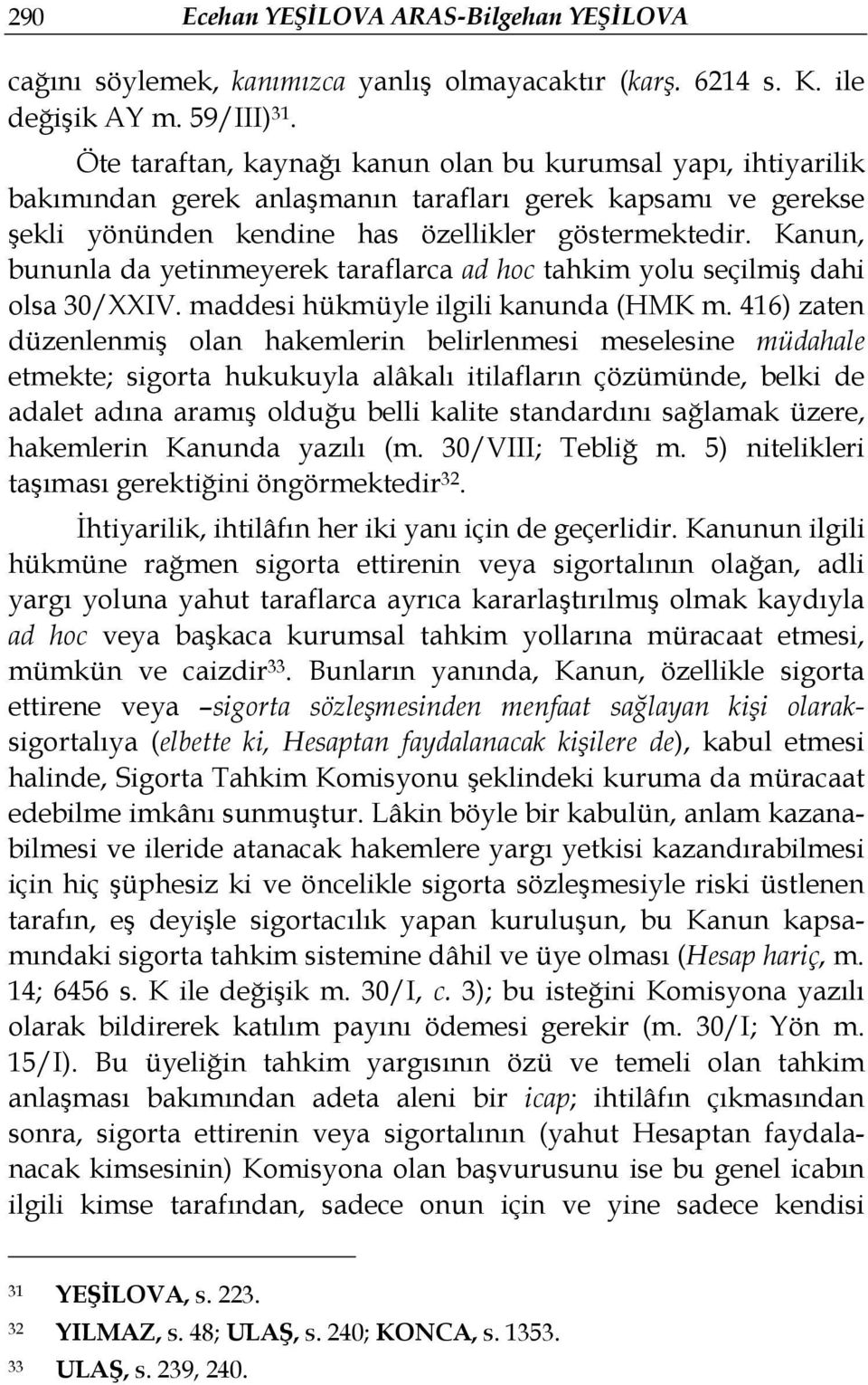 Kanun, bununla da yetinmeyerek taraflarca ad hoc tahkim yolu seçilmiş dahi olsa 30/XXIV. maddesi hükmüyle ilgili kanunda (HMK m.