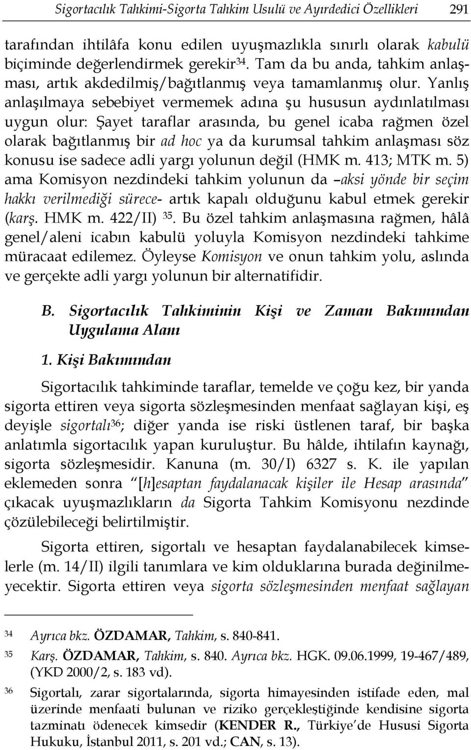 Yanlış anlaşılmaya sebebiyet vermemek adına şu hususun aydınlatılması uygun olur: Şayet taraflar arasında, bu genel icaba rağmen özel olarak bağıtlanmış bir ad hoc ya da kurumsal tahkim anlaşması söz