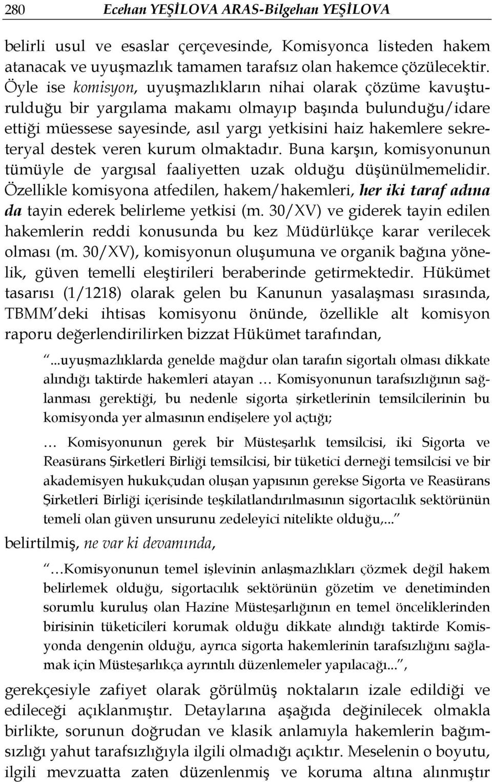 destek veren kurum olmaktadır. Buna karşın, komisyonunun tümüyle de yargısal faaliyetten uzak olduğu düşünülmemelidir.