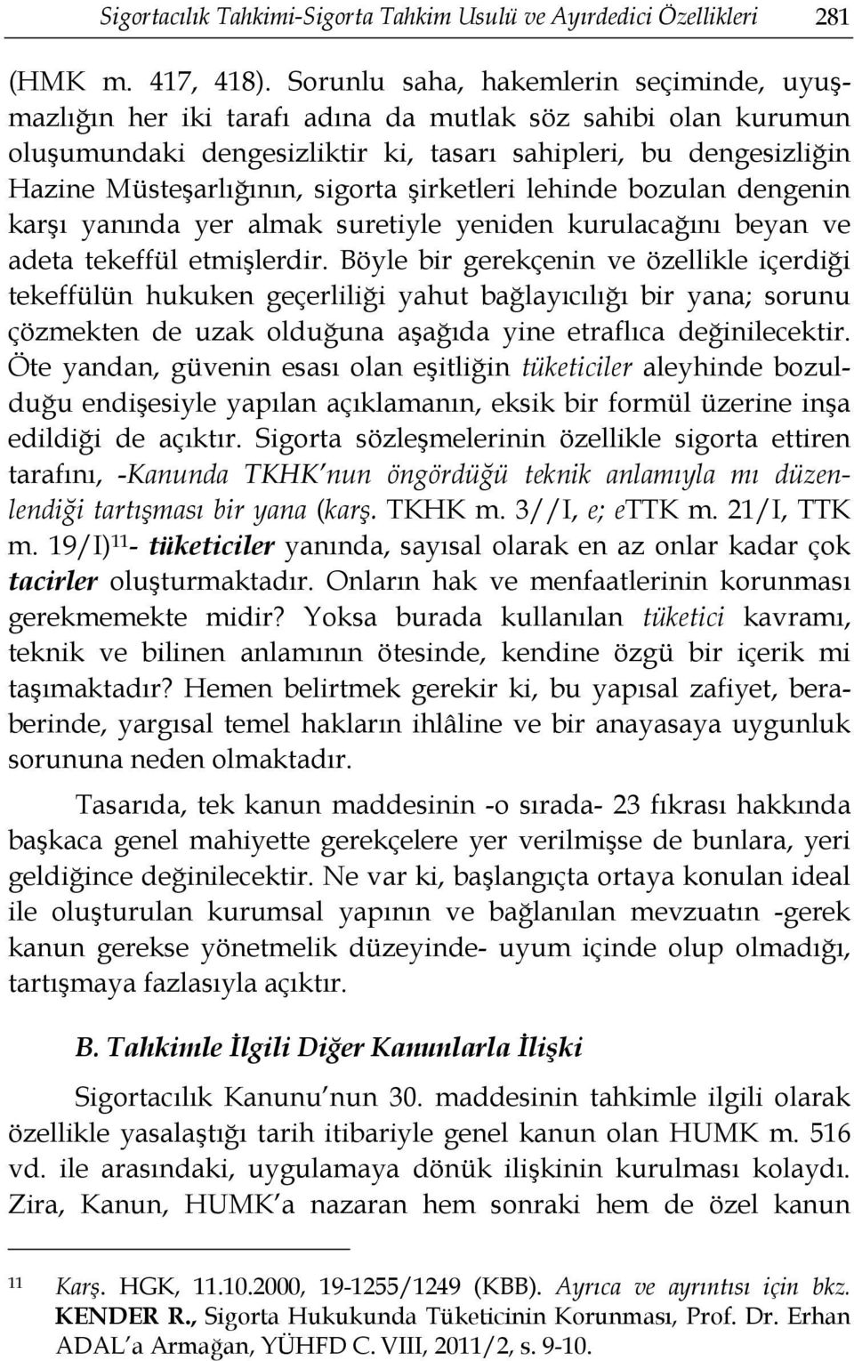 sigorta şirketleri lehinde bozulan dengenin karşı yanında yer almak suretiyle yeniden kurulacağını beyan ve adeta tekeffül etmişlerdir.