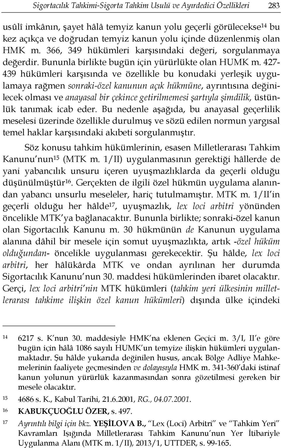 427-439 hükümleri karşısında ve özellikle bu konudaki yerleşik uygulamaya rağmen sonraki-özel kanunun açık hükmüne, ayrıntısına değinilecek olması ve anayasal bir çekince getirilmemesi şartıyla