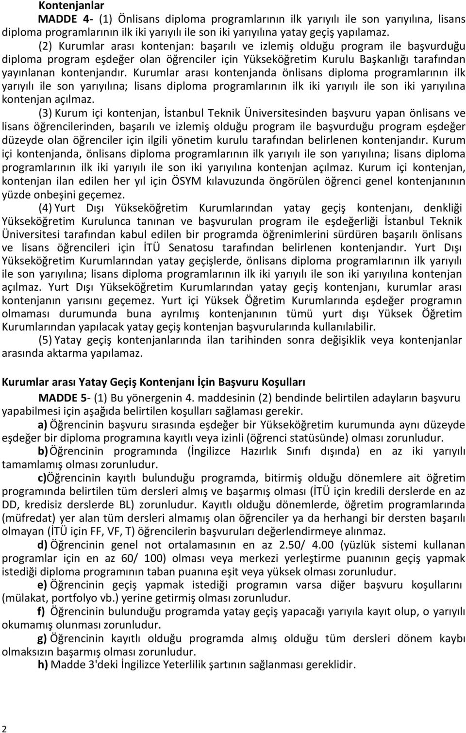 Kurumlar arası kontenjanda önlisans diploma programlarının ilk yarıyılı ile son yarıyılına; lisans diploma programlarının ilk iki yarıyılı ile son iki yarıyılına kontenjan açılmaz.