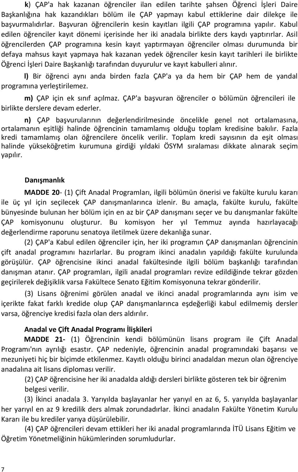 Asil öğrencilerden ÇAP programına kesin kayıt yaptırmayan öğrenciler olması durumunda bir defaya mahsus kayıt yapmaya hak kazanan yedek öğrenciler kesin kayıt tarihleri ile birlikte Öğrenci İşleri