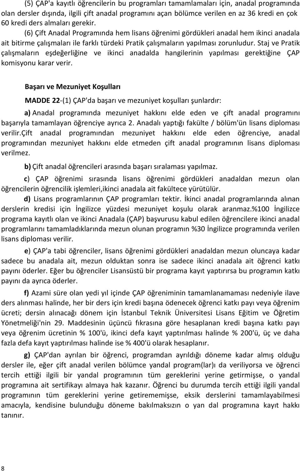 Staj ve Pratik çalışmaların eşdeğerliğine ve ikinci anadalda hangilerinin yapılması gerektiğine ÇAP komisyonu karar verir.