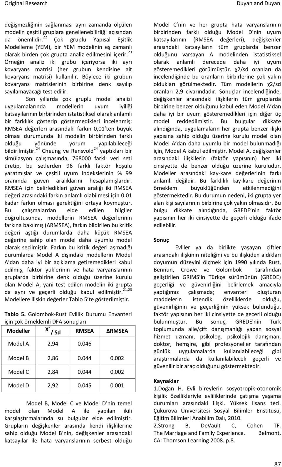 23 Örneğin analiz iki grubu içeriyorsa iki ayrı kovaryans matrisi (her grubun kendisine ait kovaryans matrisi) kullanılır.