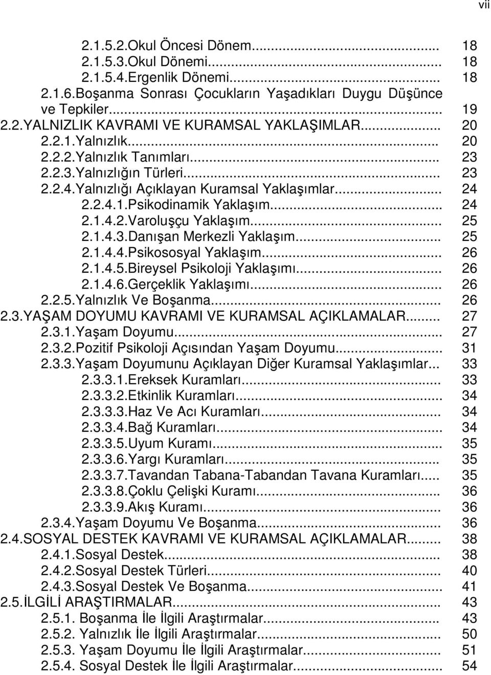 .. 25 2.1.4.3.Danışan Merkezli Yaklaşım... 25 2.1.4.4.Psikososyal Yaklaşım... 26 2.1.4.5.Bireysel Psikoloji Yaklaşımı... 26 2.1.4.6.Gerçeklik Yaklaşımı... 26 2.2.5.Yalnızlık Ve Boşanma... 26 2.3.YAŞAM DOYUMU KAVRAMI VE KURAMSAL AÇIKLAMALAR.