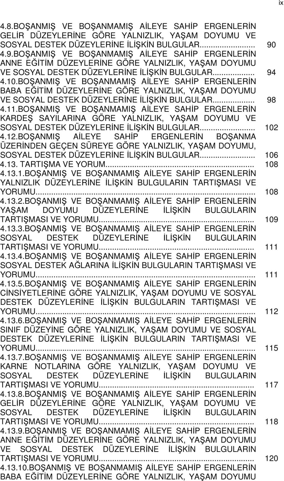 BOŞANMIŞ VE BOŞANMAMIŞ AİLEYE SAHİP ERGENLERİN BABA EĞİTİM DÜZEYLERİNE GÖRE YALNIZLIK, YAŞAM DOYUMU VE SOSYAL DESTEK DÜZEYLERİNE İLİŞKİN BULGULAR... 98 4.11.