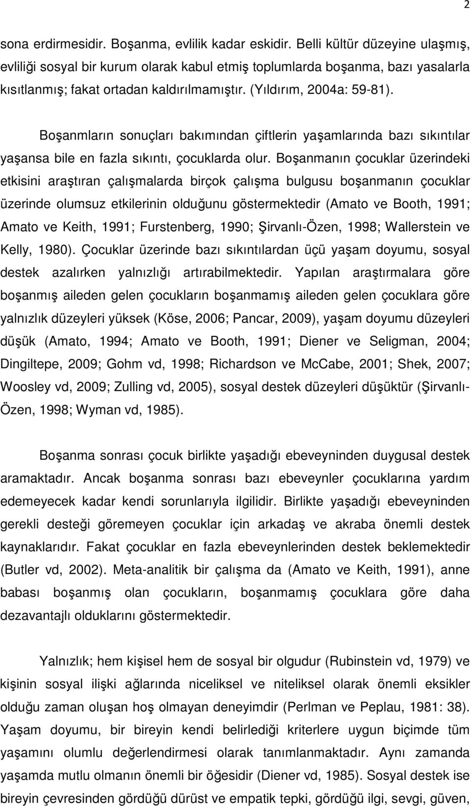 Boşanmların sonuçları bakımından çiftlerin yaşamlarında bazı sıkıntılar yaşansa bile en fazla sıkıntı, çocuklarda olur.