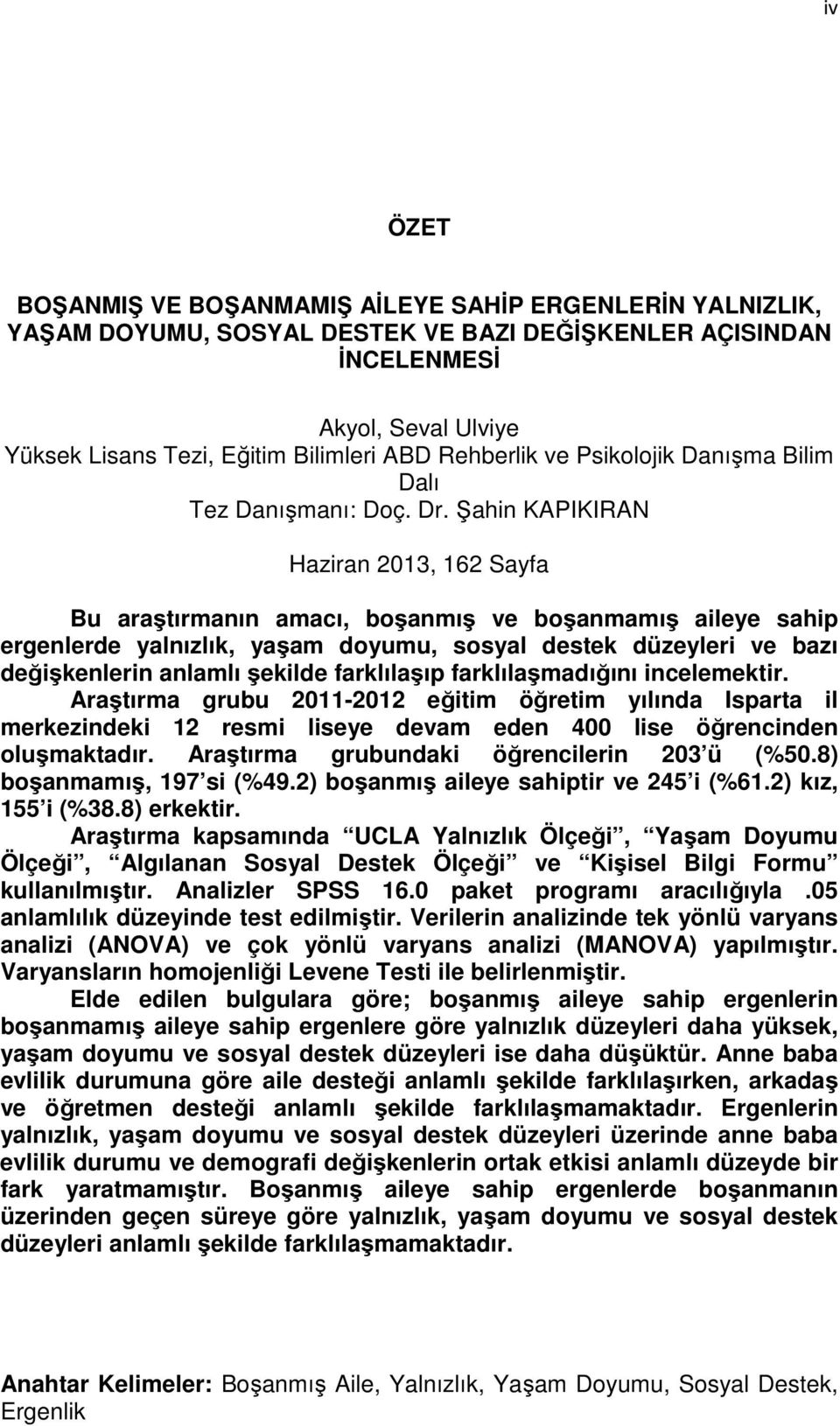 Şahin KAPIKIRAN Haziran 2013, 162 Sayfa Bu araştırmanın amacı, boşanmış ve boşanmamış aileye sahip ergenlerde yalnızlık, yaşam doyumu, sosyal destek düzeyleri ve bazı değişkenlerin anlamlı şekilde