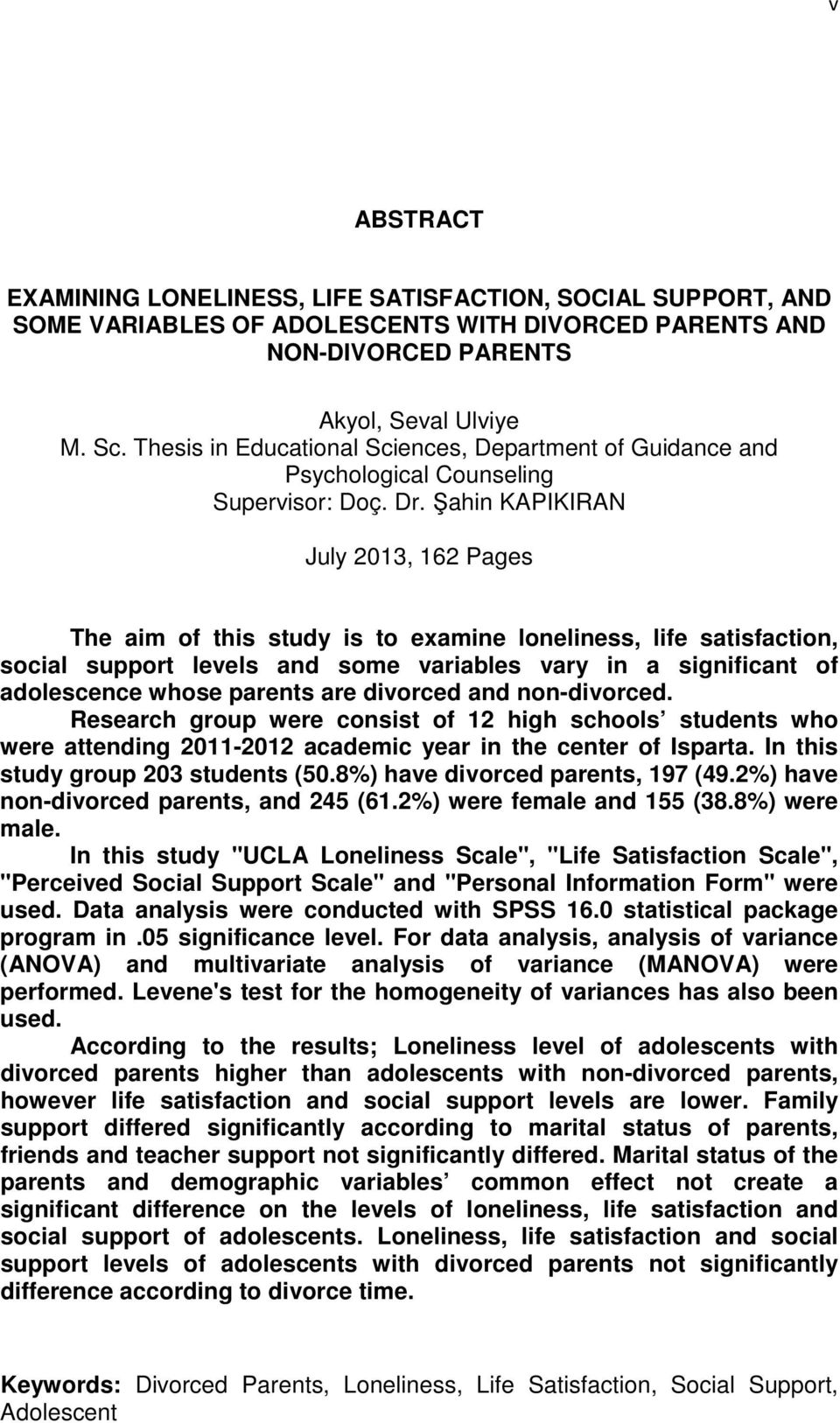 Şahin KAPIKIRAN July 2013, 162 Pages The aim of this study is to examine loneliness, life satisfaction, social support levels and some variables vary in a significant of adolescence whose parents are