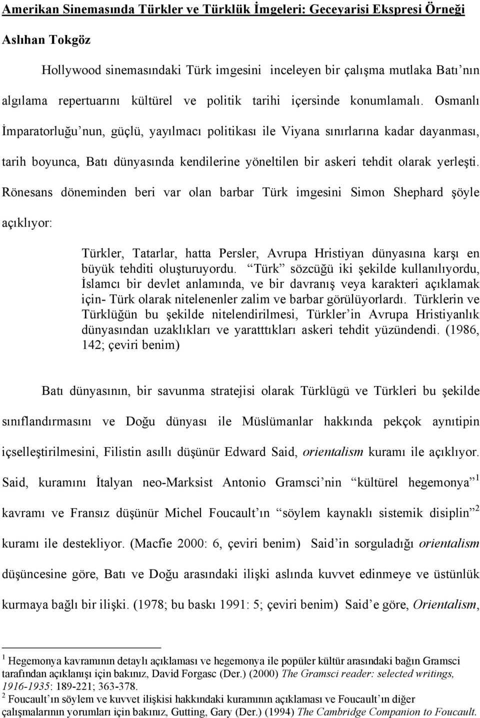 Osmanlı İmparatorluğu nun, güçlü, yayılmacı politikası ile Viyana sınırlarına kadar dayanması, tarih boyunca, Batı dünyasında kendilerine yöneltilen bir askeri tehdit olarak yerleşti.