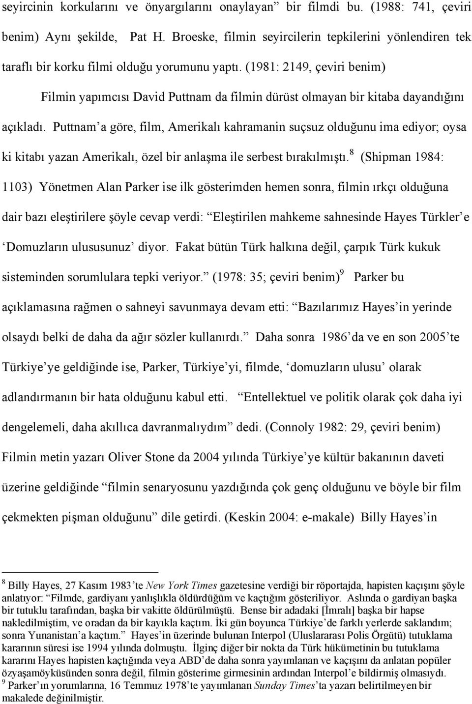 (1981: 2149, çeviri benim) Filmin yapımcısı David Puttnam da filmin dürüst olmayan bir kitaba dayandığını açıkladı.