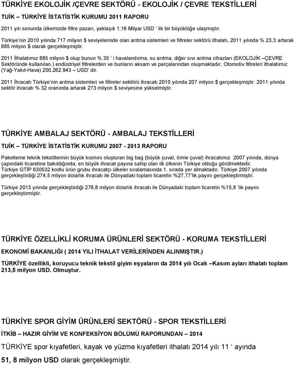 2011 İthalatımız 885 milyon $ olup bunun % 35 i havalandırma, su arıtma, diğer sıvı arıtma cihazları (EKOLOJİK ÇEVRE Sektöründe kullanılan.