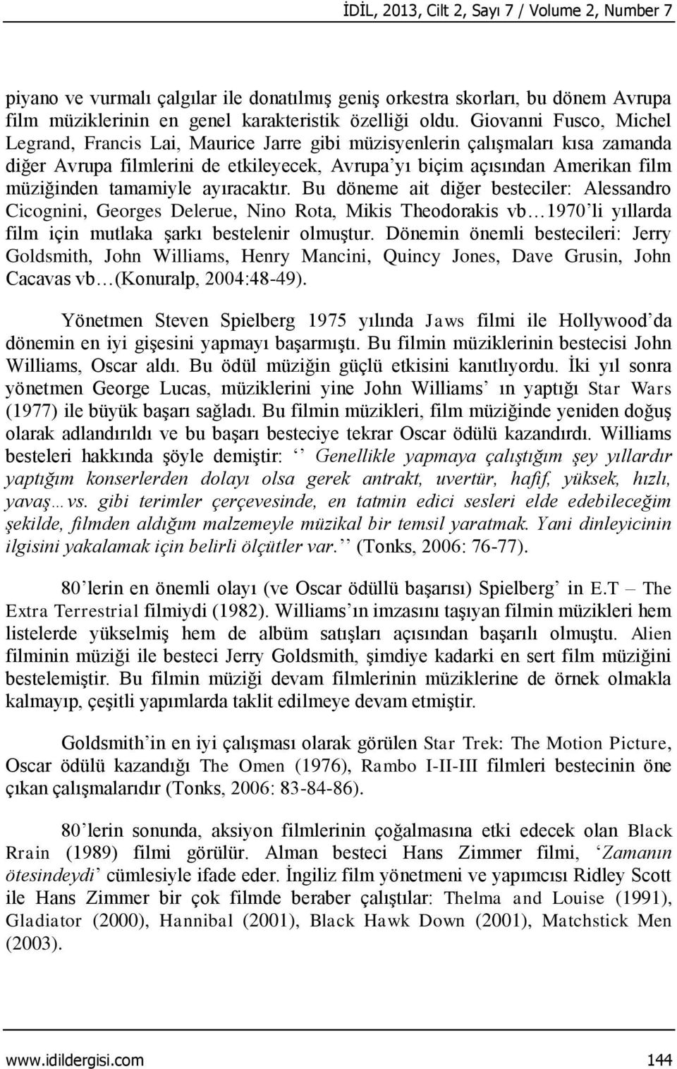 tamamiyle ayıracaktır. Bu döneme ait diğer besteciler: Alessandro Cicognini, Georges Delerue, Nino Rota, Mikis Theodorakis vb 1970 li yıllarda film için mutlaka şarkı bestelenir olmuştur.