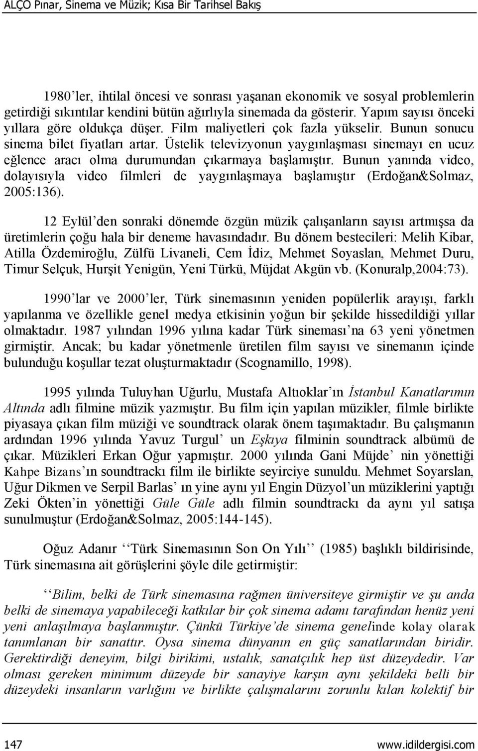 Üstelik televizyonun yaygınlaşması sinemayı en ucuz eğlence aracı olma durumundan çıkarmaya başlamıştır.