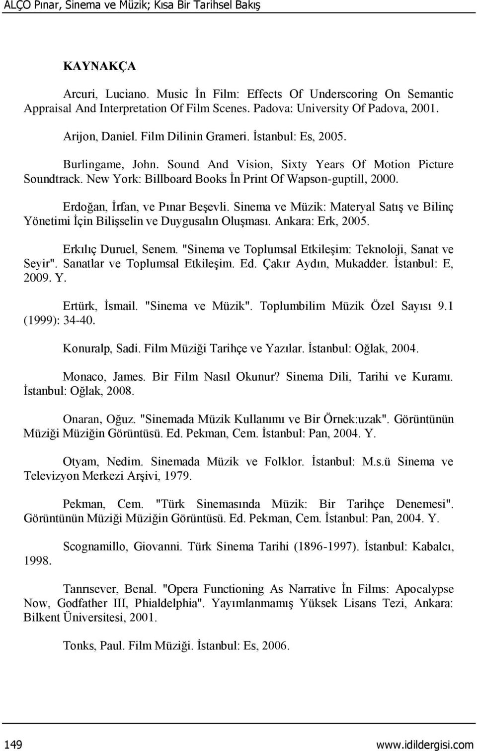 New York: Billboard Books İn Print Of Wapson-guptill, 2000. Erdoğan, İrfan, ve Pınar Beşevli. Sinema ve Müzik: Materyal Satış ve Bilinç Yönetimi İçin Bilişselin ve Duygusalın Oluşması.