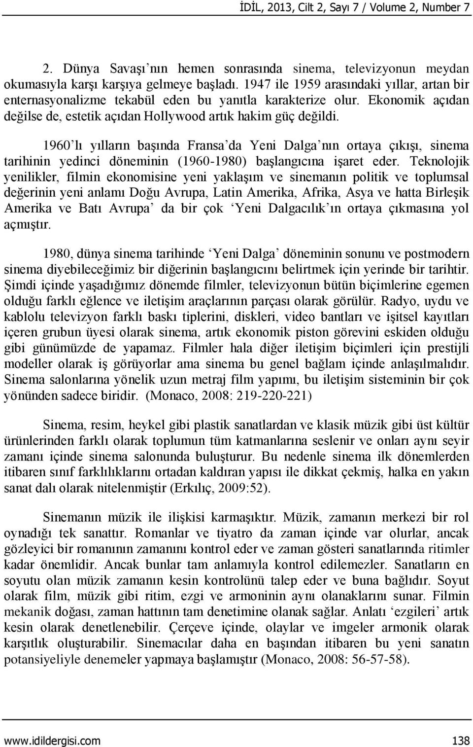 1960 lı yılların başında Fransa da Yeni Dalga nın ortaya çıkışı, sinema tarihinin yedinci döneminin (1960-1980) başlangıcına işaret eder.