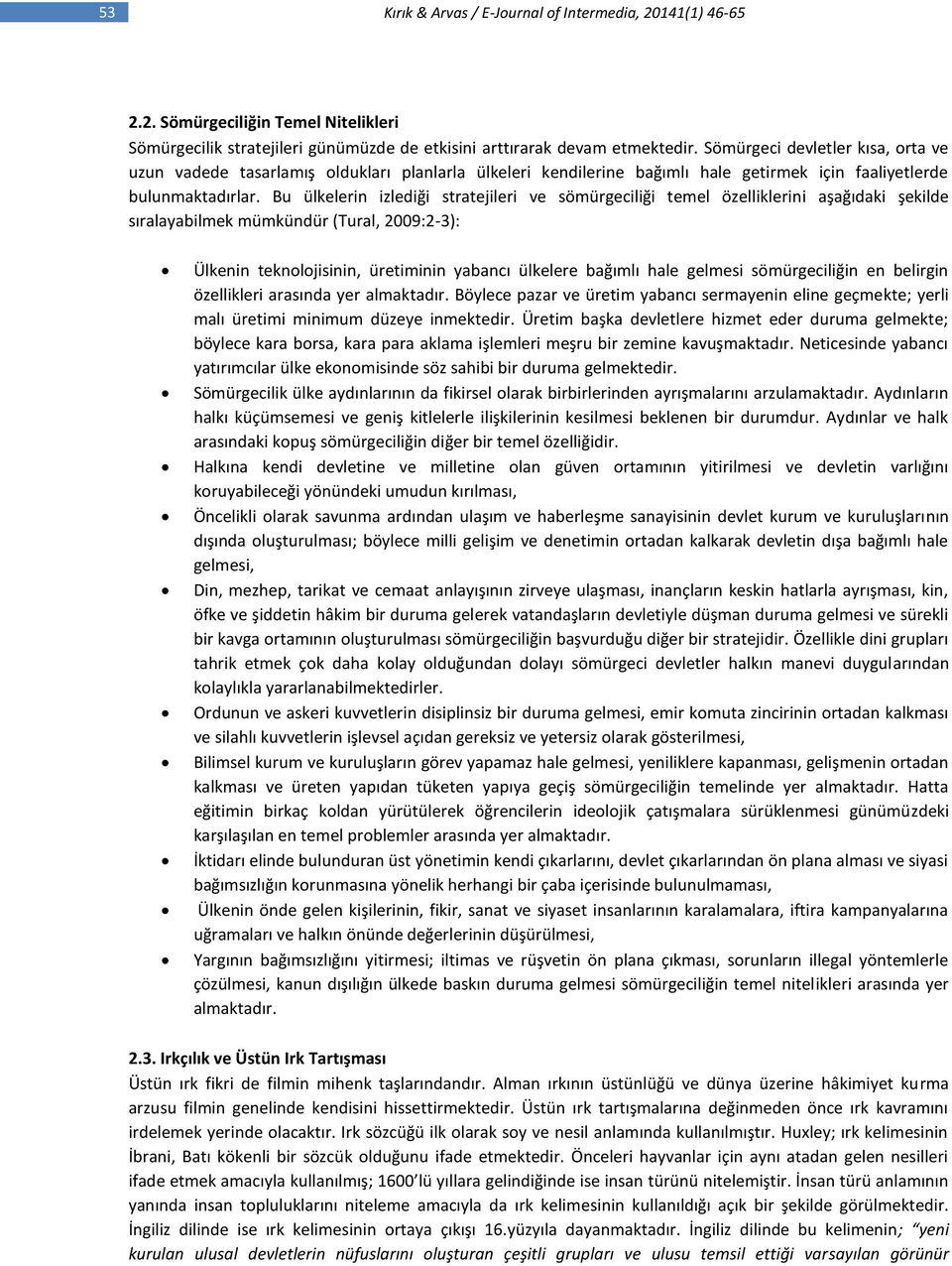 Bu ülkelerin izlediği stratejileri ve sömürgeciliği temel özelliklerini aşağıdaki şekilde sıralayabilmek mümkündür (Tural, 2009:2-3): Ülkenin teknolojisinin, üretiminin yabancı ülkelere bağımlı hale