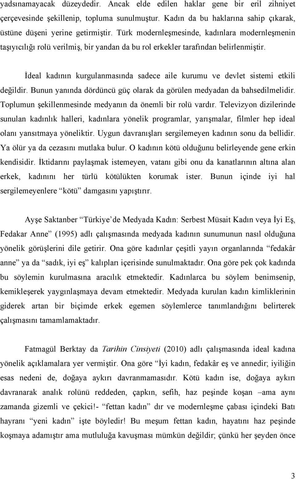 İdeal kadının kurgulanmasında sadece aile kurumu ve devlet sistemi etkili değildir. Bunun yanında dördüncü güç olarak da görülen medyadan da bahsedilmelidir.