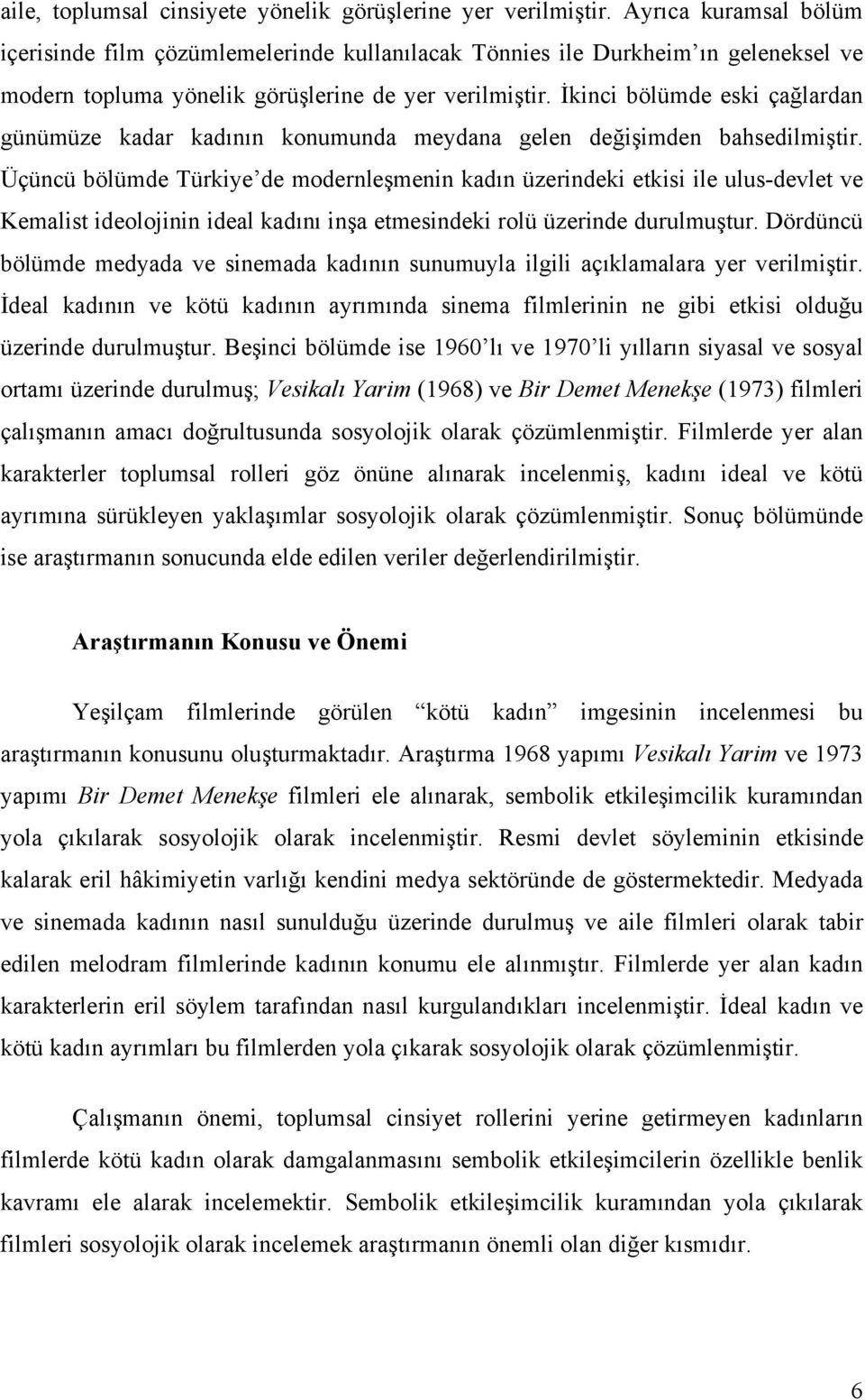 İkinci bölümde eski çağlardan günümüze kadar kadının konumunda meydana gelen değişimden bahsedilmiştir.