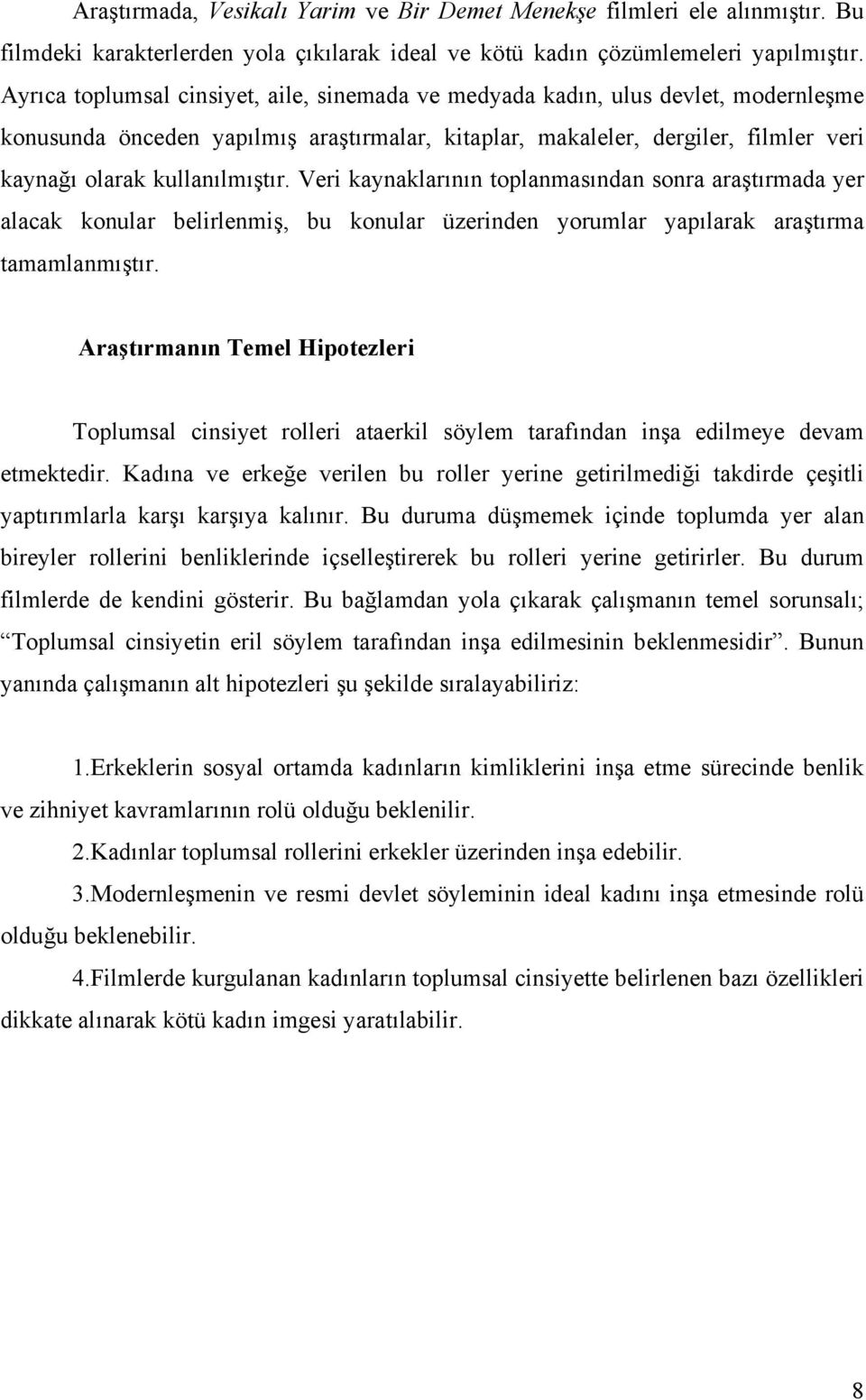 Veri kaynaklarının toplanmasından sonra araştırmada yer alacak konular belirlenmiş, bu konular üzerinden yorumlar yapılarak araştırma tamamlanmıştır.