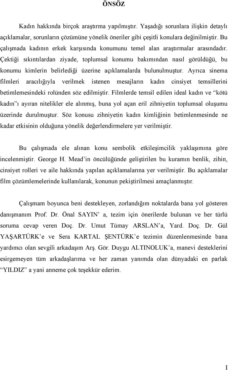 Çektiği sıkıntılardan ziyade, toplumsal konumu bakımından nasıl görüldüğü, bu konumu kimlerin belirlediği üzerine açıklamalarda bulunulmuştur.