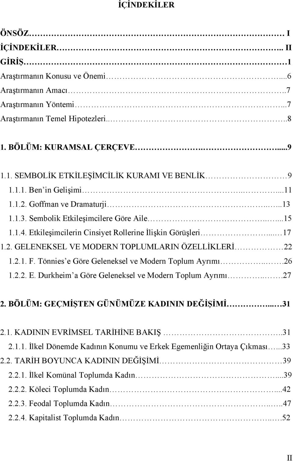 2.1. F. Tönnies e Göre Geleneksel ve Modern Toplum Ayrımı...26 1.2.2. E. Durkheim a Göre Geleneksel ve Modern Toplum Ayrımı...27 2. BÖLÜM: GEÇMİŞTEN GÜNÜMÜZE KADININ DEĞİŞİMİ... 31 2.1. KADININ EVRİMSEL TARİHİNE BAKIŞ.