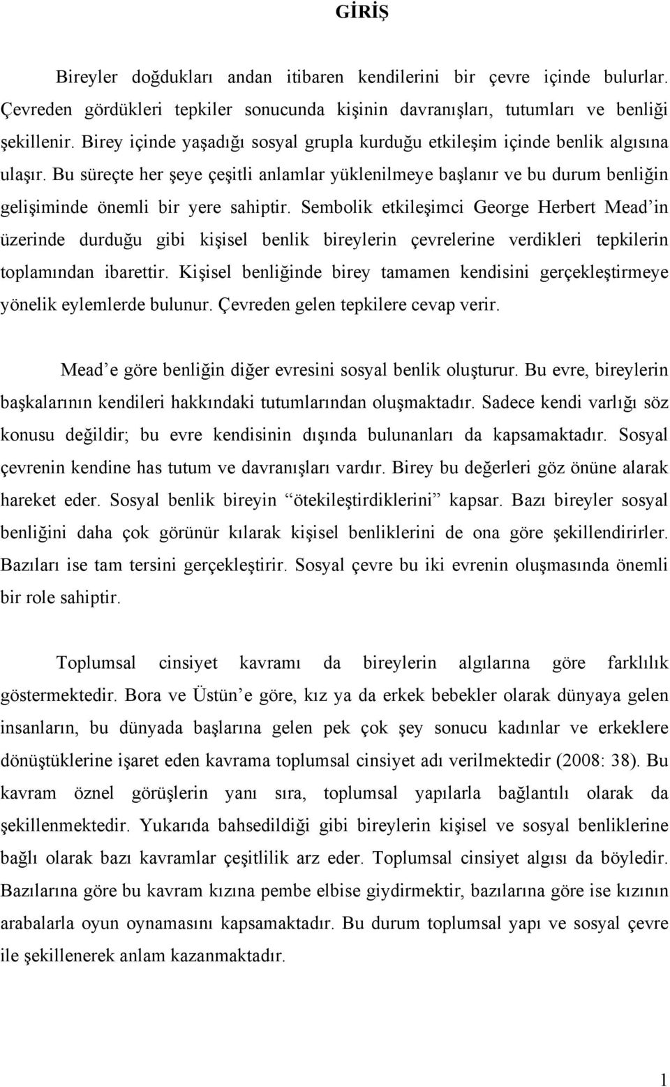 Bu süreçte her şeye çeşitli anlamlar yüklenilmeye başlanır ve bu durum benliğin gelişiminde önemli bir yere sahiptir.