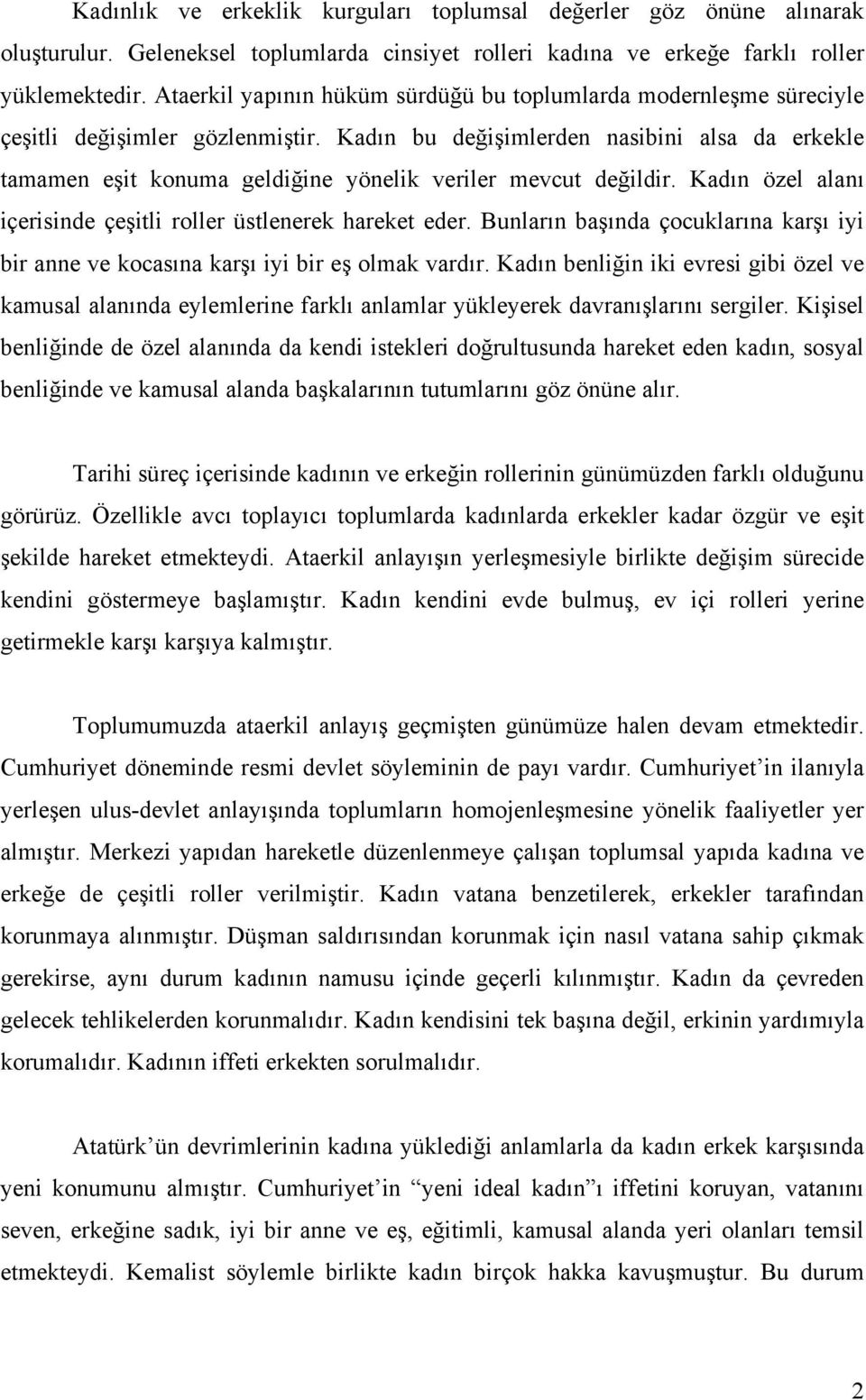 Kadın bu değişimlerden nasibini alsa da erkekle tamamen eşit konuma geldiğine yönelik veriler mevcut değildir. Kadın özel alanı içerisinde çeşitli roller üstlenerek hareket eder.