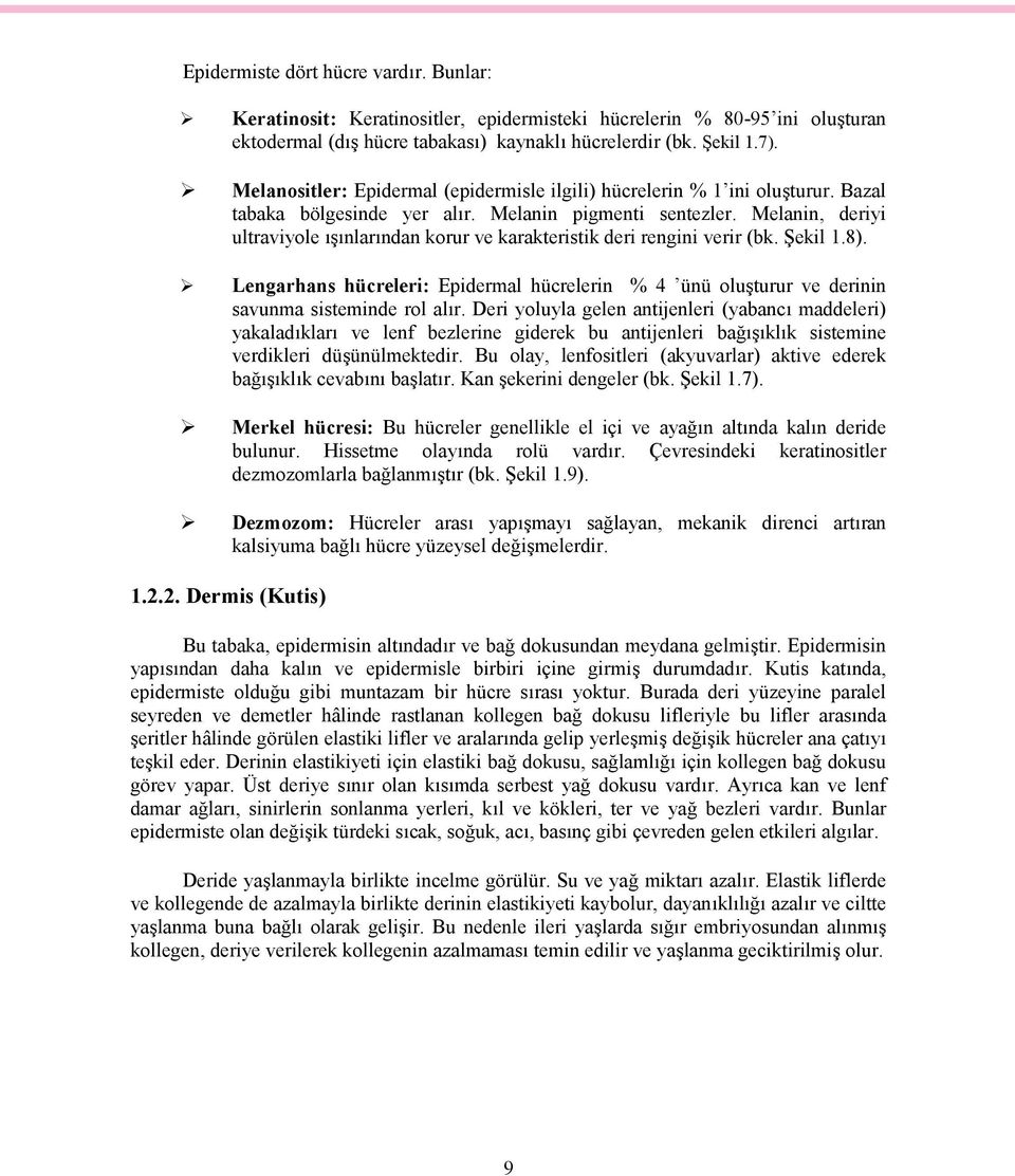 Melanin, deriyi ultraviyole ışınlarından korur ve karakteristik deri rengini verir (bk. Şekil 1.8). Lengarhans hücreleri: Epidermal hücrelerin % 4 ünü oluşturur ve derinin savunma sisteminde rol alır.