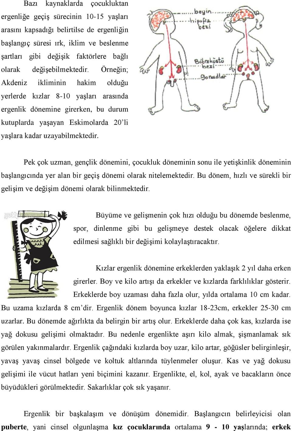 Örneğin; Akdeniz ikliminin hakim olduğu yerlerde kızlar 8-10 yaşları arasında ergenlik dönemine girerken, bu durum kutuplarda yaşayan Eskimolarda 20 li yaşlara kadar uzayabilmektedir.