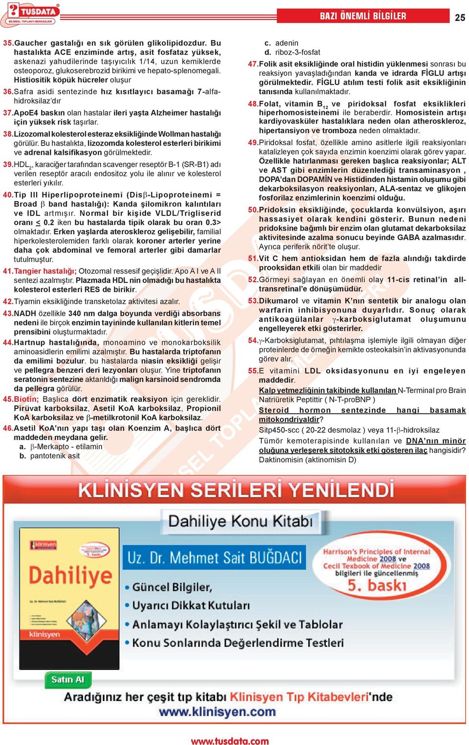 Histiositik köpük hücreler oluşur 36. Safra asidi sentezinde hız kısıtlayıcı basamağı 7-alfahidroksilaz dır 37. ApoE4 baskın olan hastalar ileri yaşta Alzheimer hastalığı için yüksek risk taşırlar.