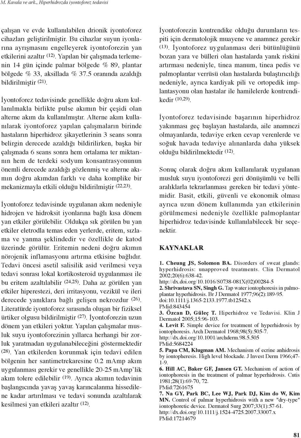 Yapılan bir çalışmada terlemenin 14 gün içinde palmar bölgede % 89, plantar bölgede % 33, aksillada % 37.5 oranında azaldığı bildirilmiştir (21).