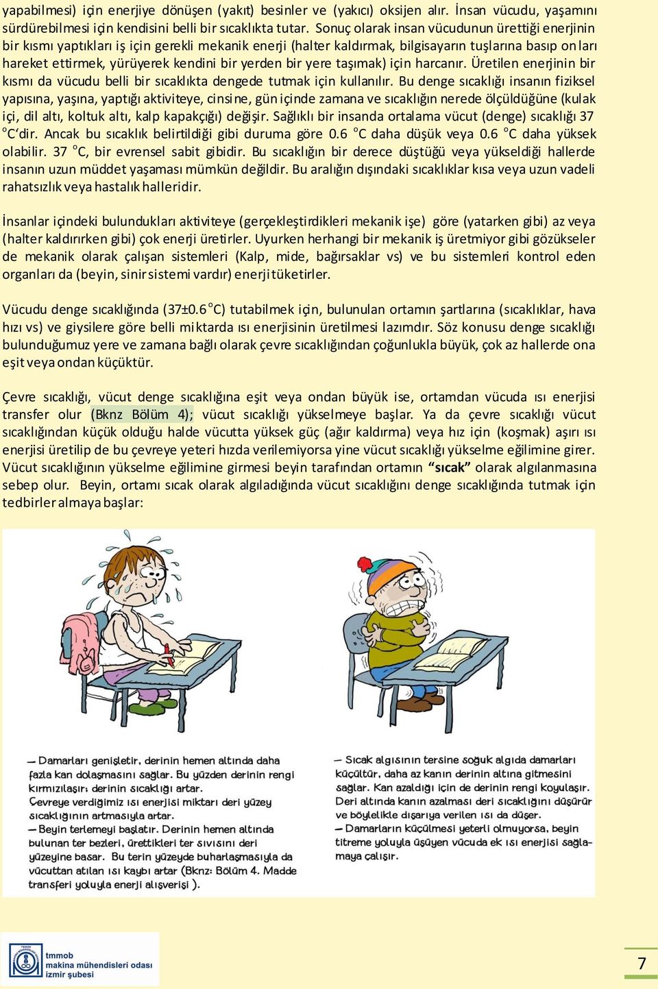 yerden bir yere taşımak) için harcanır. Üretilen enerjinin bir kısmı da vücudu belli bir sıcaklıkta dengede tutmak için kullanılır.