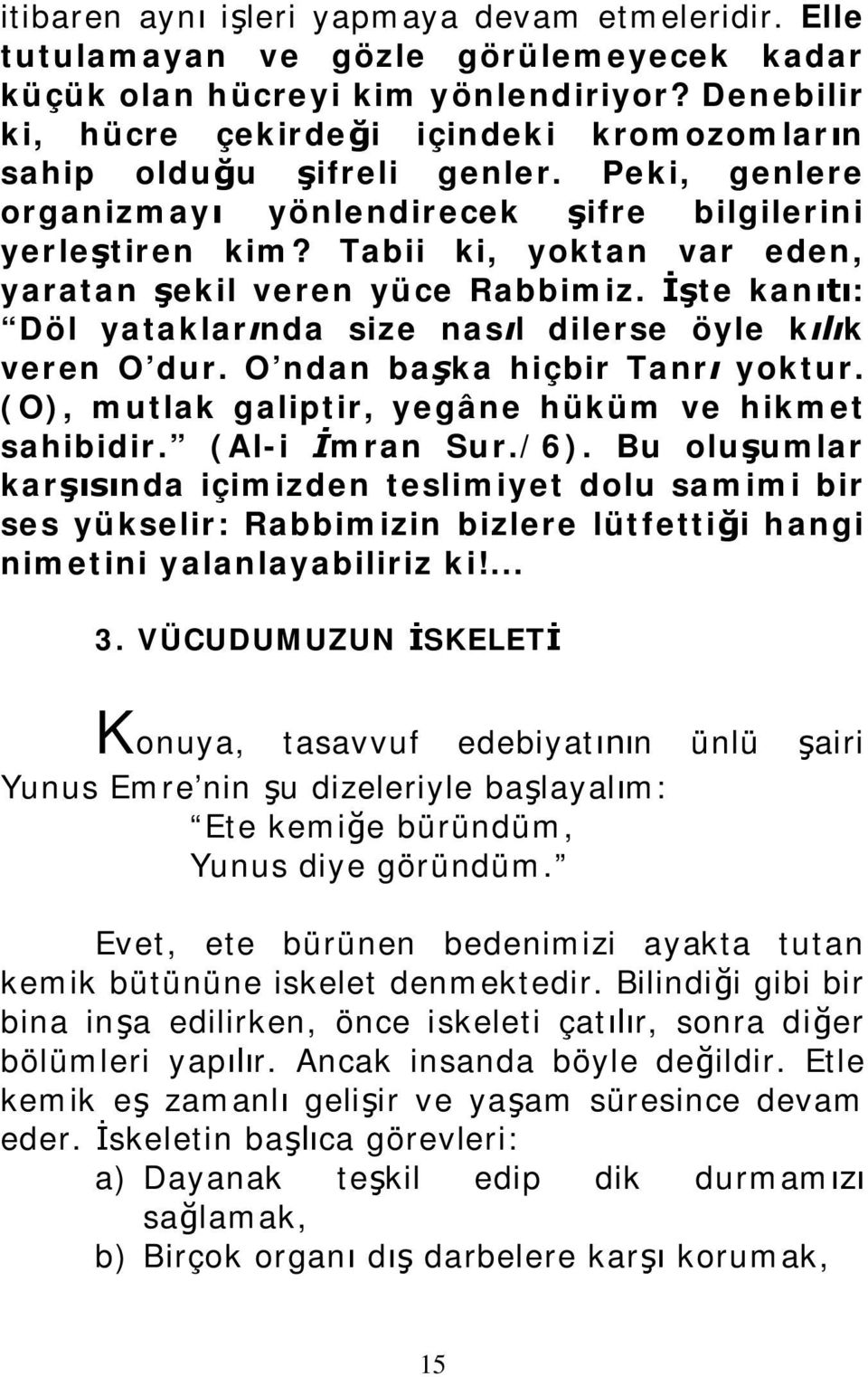 Tabii ki, yoktan var eden, yaratan şekil veren yüce Rabbimiz. İşte kanıtı: Döl yataklarında size nasıl dilerse öyle kılık veren O dur. O ndan başka hiçbir Tanrı yoktur.