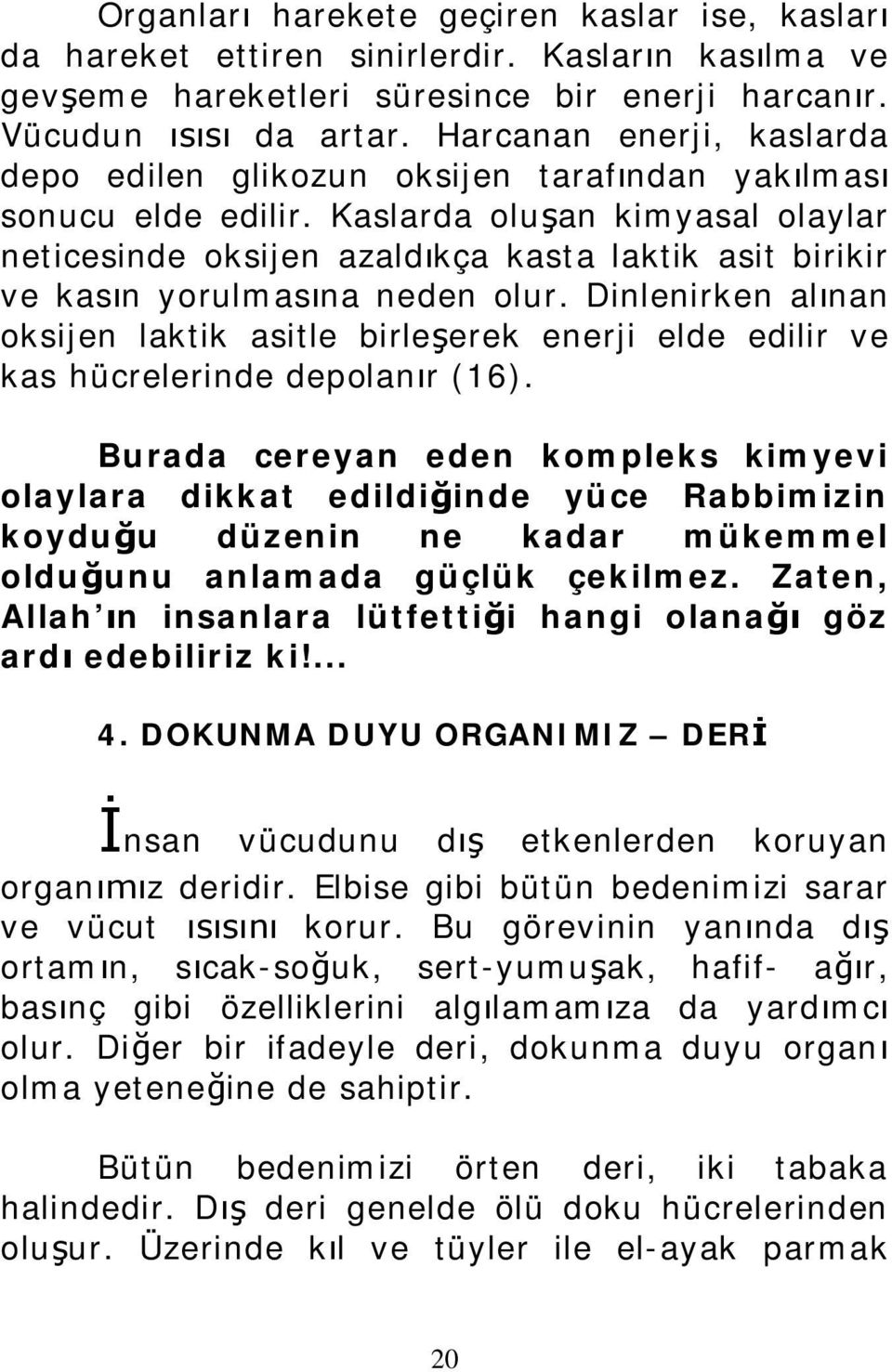 Kaslarda oluşan kimyasal olaylar neticesinde oksijen azaldıkça kasta laktik asit birikir ve kasın yorulmasına neden olur.