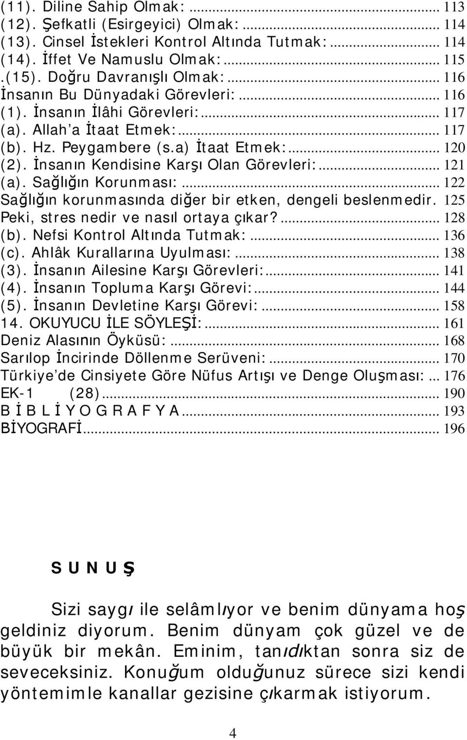 İnsanın Kendisine Karşı Olan Görevleri:... 121 (a). Sağlığın Korunması:... 122 Sağlığın korunmasında diğer bir etken, dengeli beslenmedir. 125 Peki, stres nedir ve nasıl ortaya çıkar?... 128 (b).