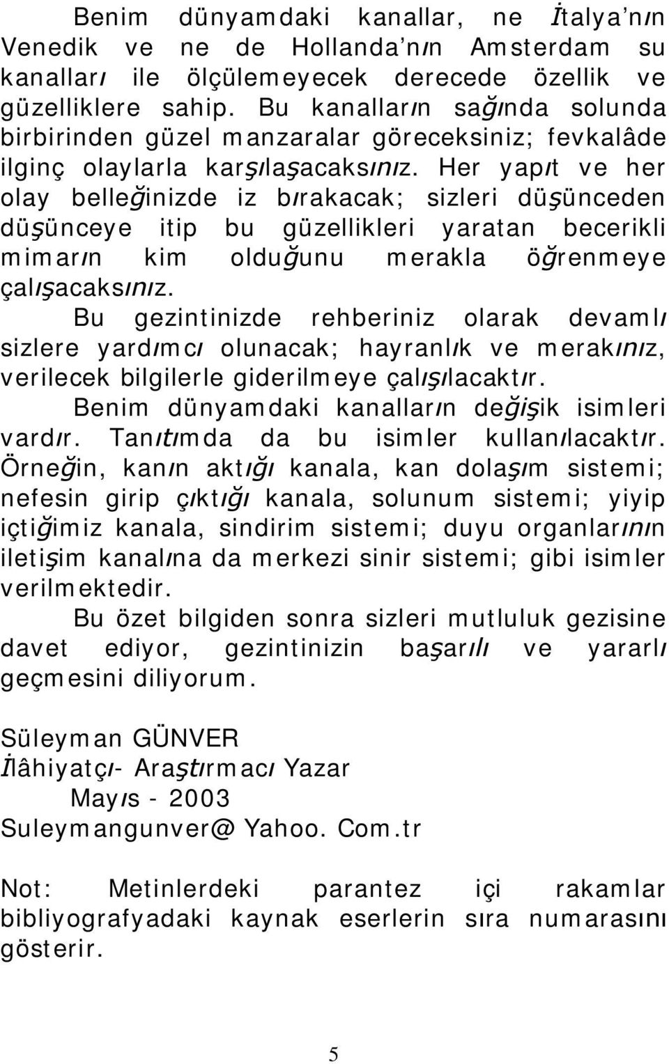 Her yapıt ve her olay belleğinizde iz bırakacak; sizleri düşünceden düşünceye itip bu güzellikleri yaratan becerikli mimarın kim olduğunu merakla öğrenmeye çalışacaksınız.