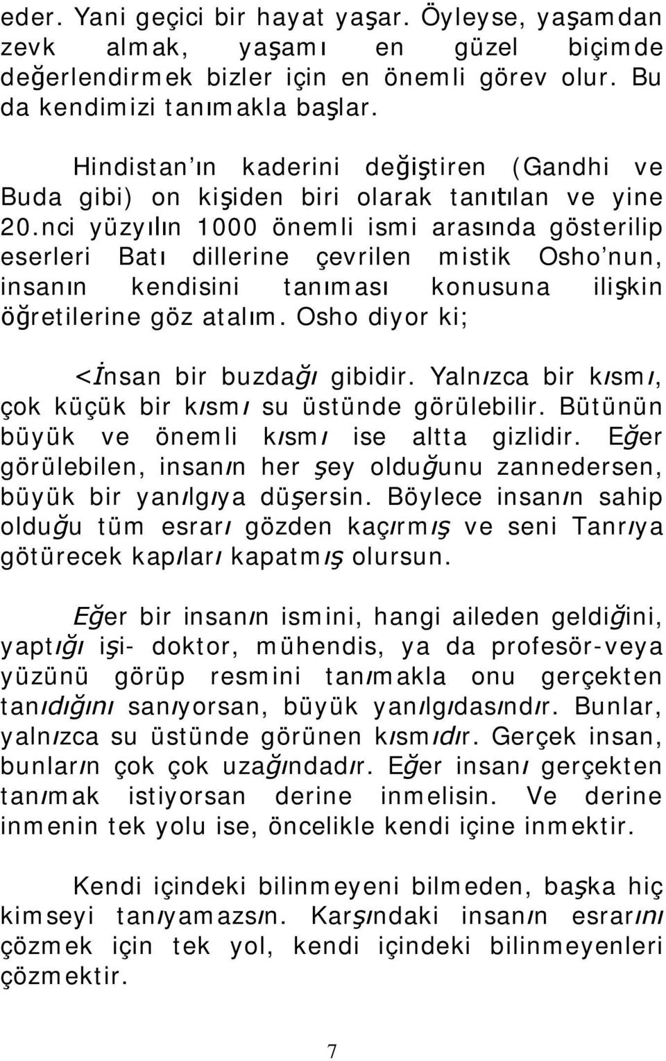 nci yüzyılın 1000 önemli ismi arasında gösterilip eserleri Batı dillerine çevrilen mistik Osho nun, insanın kendisini tanıması konusuna ilişkin öğretilerine göz atalım.