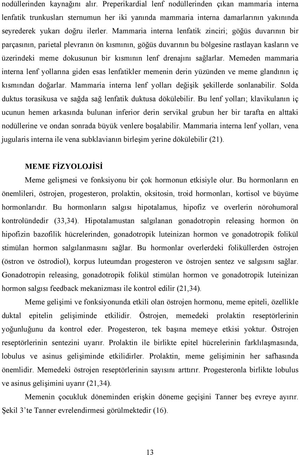 Mammaria interna lenfatik zinciri; göğüs duvarının bir parçasının, parietal plevranın ön kısmının, göğüs duvarının bu bölgesine rastlayan kasların ve üzerindeki meme dokusunun bir kısmının lenf